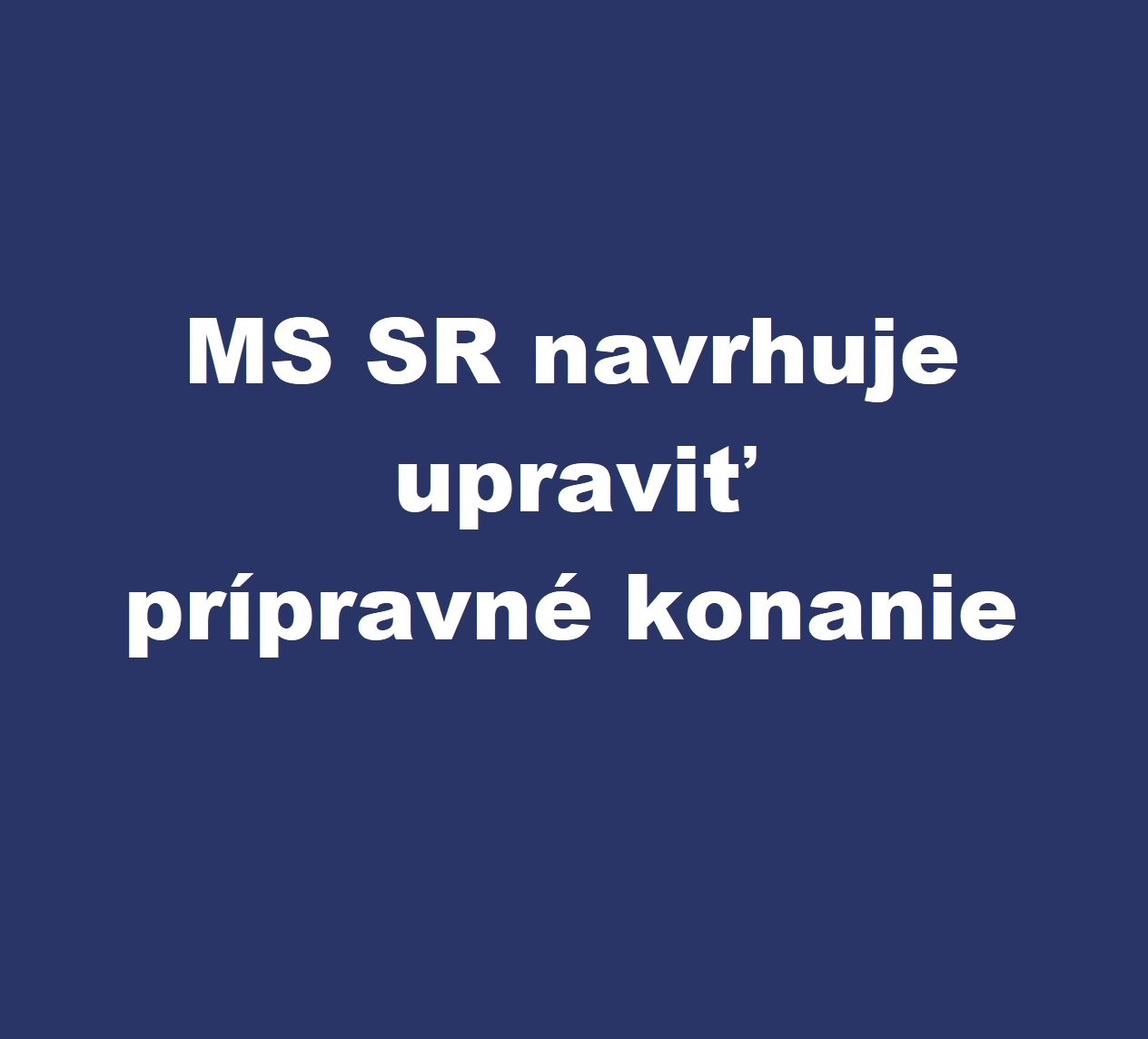 MINISTERSTVO SPRAVODLIVOSTI PRIPRAVUJE NÁVRH REFORMY PRÍPRAVNÉHO KONANIA